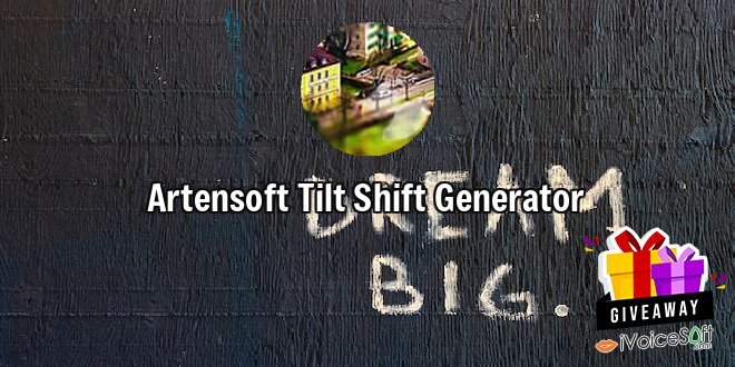 Giveaway: Artensoft Tilt Shift Generator – Free Download