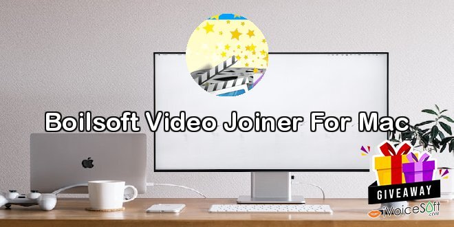 Giveaway: Boilsoft Video Joiner For Mac – Free Download